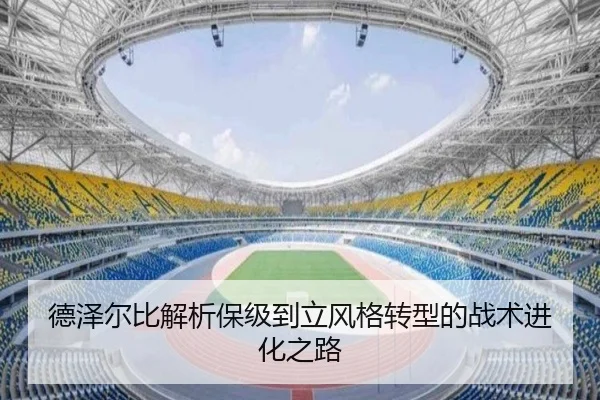 德泽尔比解析保级到立风格转型的战术进化之路